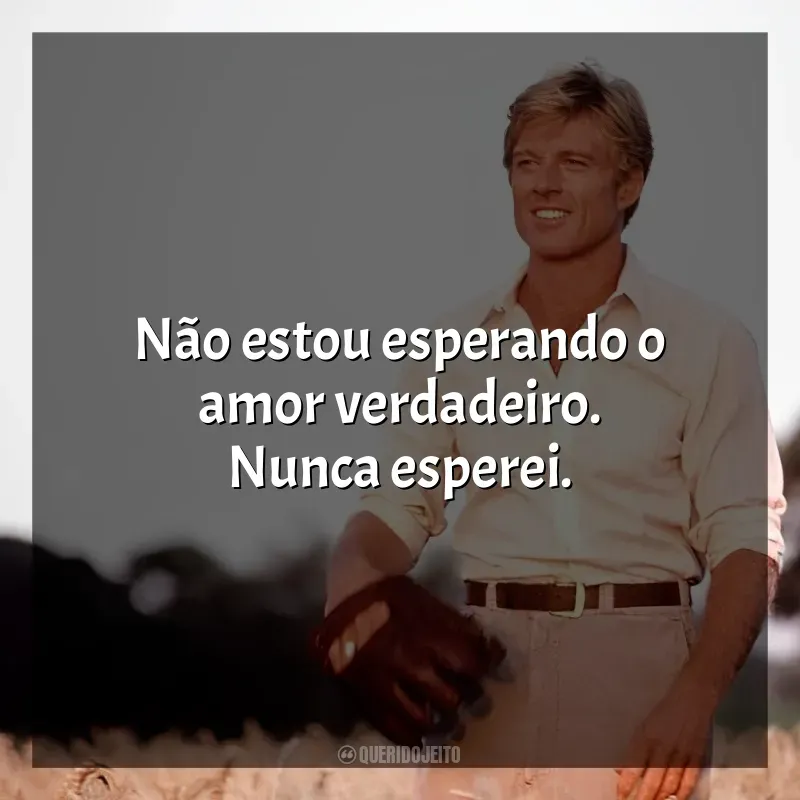 Frases do Filme Um Homem Fora de Série: Não estou esperando o amor verdadeiro. Nunca esperei.