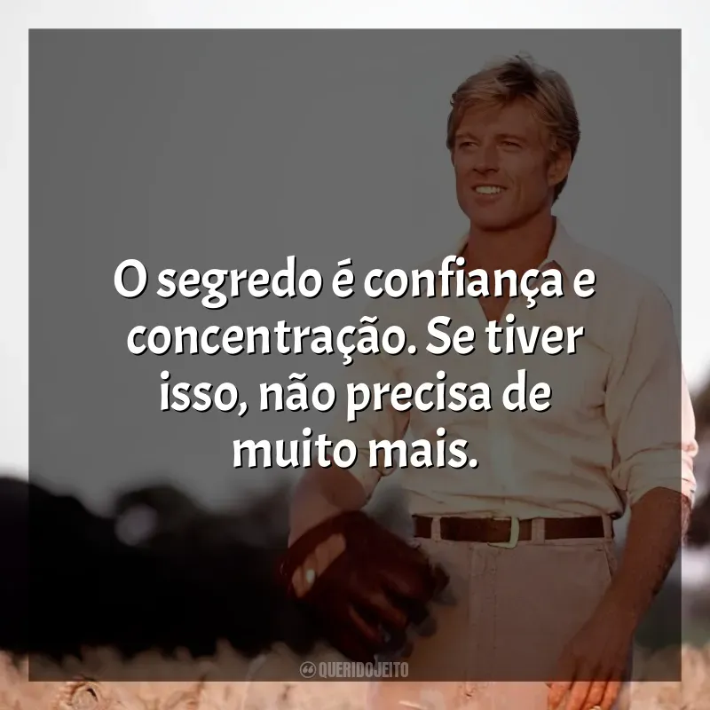 Um Homem Fora de Série frases do filme: O segredo é confiança e concentração. Se tiver isso, não precisa de muito mais.