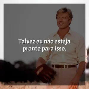 Talvez eu não esteja pronto para isso. Um Homem Fora de Série (Filme)