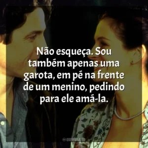 Não esqueça. Sou também apenas uma garota, em pé na frente de um menino, pedindo para ele amá-la. Um Lugar Chamado Notting Hill (Filme)