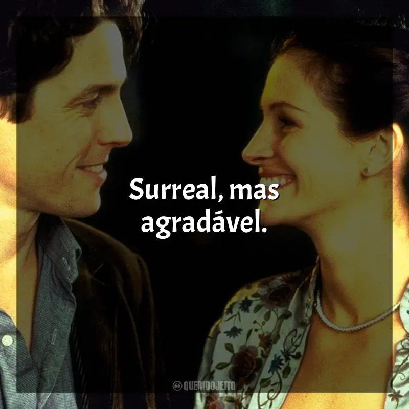 Frases de efeito do filme Um Lugar Chamado Notting Hill: Surreal, mas agradável.