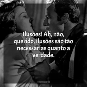 Ilusões! Ah, não, querido, ilusões são tão necessárias quanto a verdade. Uma Rua Chamada Pecado (Filme)