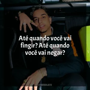 Até quando você vai fingir? Até quando você vai negar? Veigh