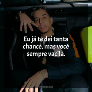 Eu já te dei tanta chance, mas você sempre vacila. Veigh