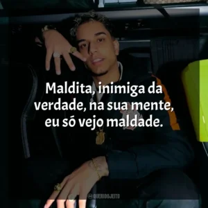 Maldita, inimiga da verdade, na sua mente, eu só vejo maldade. Veigh