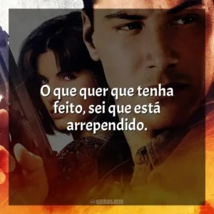 O que quer que tenha feito, sei que está arrependido. Velocidade Máxima (Filme)