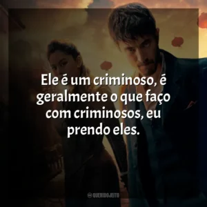Ele é um criminoso, é geralmente o que faço com criminosos, eu prendo eles. Warrior (Série)