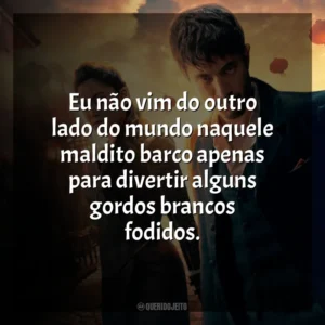 Eu não vim do outro lado do mundo naquele maldito barco apenas para divertir alguns gordos brancos fodidos. Warrior (Série)