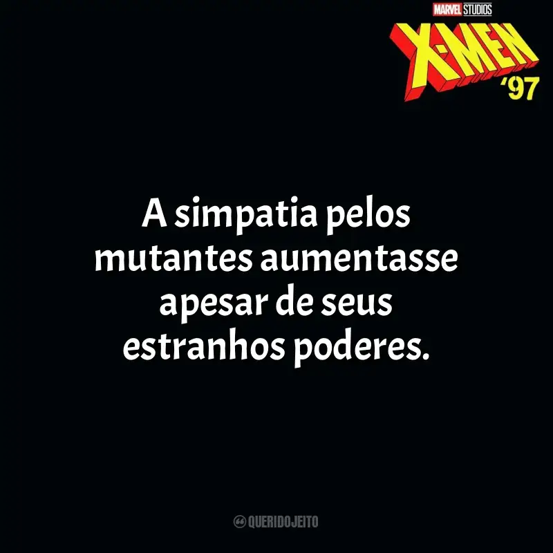 Frases da Série X-Men 97: A simpatia pelos mutantes aumentasse apesar de seus estranhos poderes.
