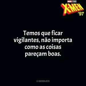 Temos que ficar vigilantes, não importa como as coisas pareçam boas. X-Men 97 (Série)