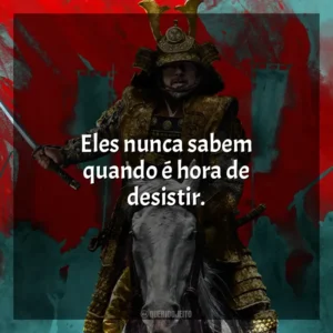 Eles nunca sabem quando é hora de desistir. Xógum: A Gloriosa Saga do Japão (Série)