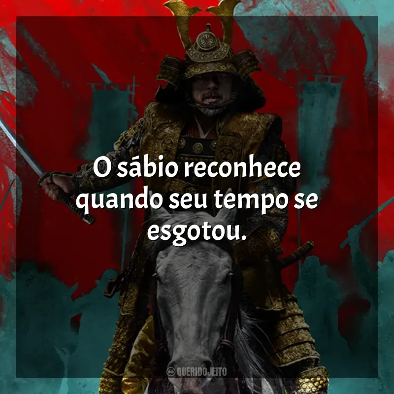 Série Xógum: A Gloriosa Saga do Japão frases: O sábio reconhece quando seu tempo se esgotou.