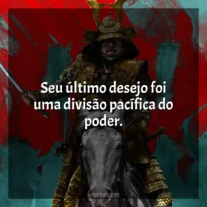 Seu último desejo foi uma divisão pacífica do poder. Xógum: A Gloriosa Saga do Japão (Série)