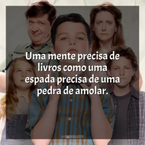 Uma mente precisa de livros como uma espada precisa de uma pedra de amolar. Young Sheldon (Série)