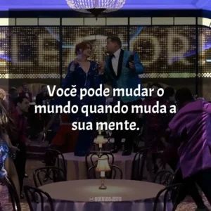 Você pode mudar o mundo quando muda a sua mente. A Festa de Formatura (Filme)
