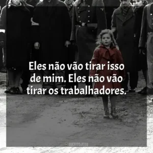 Eles não vão tirar isso de mim. Eles não vão tirar os trabalhadores. A Lista de Schindler (Filme)
