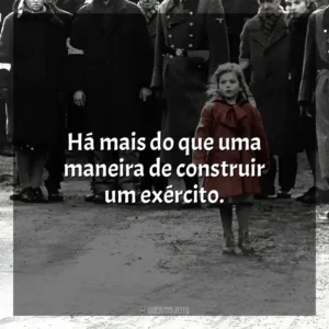 Há mais do que uma maneira de construir um exército. A Lista de Schindler (Filme)