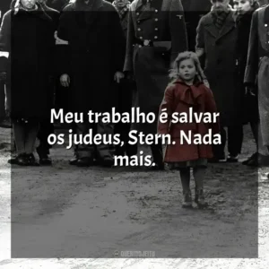 Meu trabalho é salvar os judeus, Stern. Nada mais. A Lista de Schindler (Filme)