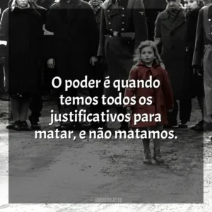 O poder é quando temos todos os justificativos para matar, e não matamos. A Lista de Schindler (Filme)