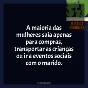 A maioria das mulheres saía apenas para compras, transportar as crianças ou ir a eventos sociais com o marido. A Mística Feminina (Livro)