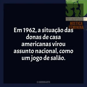 Em 1962, a situação das donas de casa americanas virou assunto nacional, como um jogo de salão. A Mística Feminina (Livro)