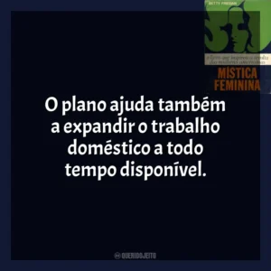 O plano ajuda também a expandir o trabalho doméstico a todo tempo disponível. A Mística Feminina (Livro)