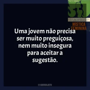 Uma jovem não precisa ser muito preguiçosa, nem muito insegura para aceitar a sugestão. A Mística Feminina (Livro)