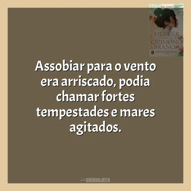 Frases A Mulher do Quimono Branco livro: Assobiar para o vento era arriscado, podia chamar fortes tempestades e mares agitados.