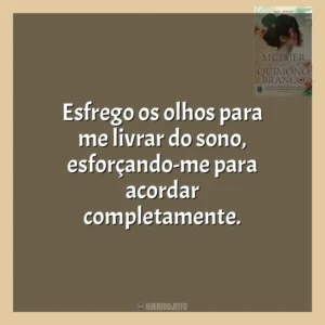 Esfrego os olhos para me livrar do sono, esforçando-me para acordar completamente. A Mulher do Quimono Branco (Livro)