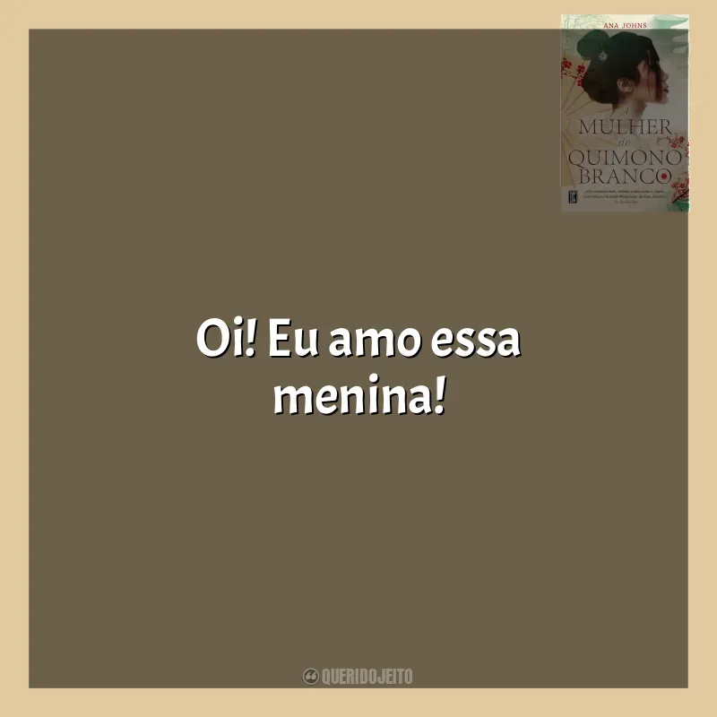 A Mulher do Quimono Branco frases do livro: Oi! Eu amo essa menina!
