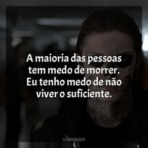 A maioria das pessoas tem medo de morrer. Eu tenho medo de não viver o suficiente. American Horror Story (Série)
