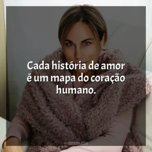 Cada história de amor é um mapa do coração humano. Ana Johns