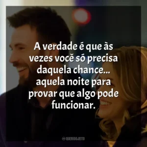 A verdade é que às vezes você só precisa daquela chance… aquela noite para provar que algo pode funcionar. Antes do Adeus (Filme)