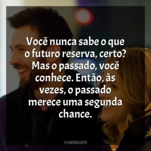 Você nunca sabe o que o futuro reserva, certo? Mas o passado, você conhece. Então, às vezes, o passado merece uma segunda chance. Antes do Adeus (Filme)