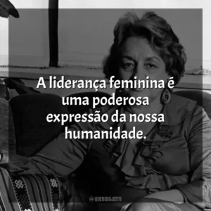 A liderança feminina é uma poderosa expressão da nossa humanidade. Betty Friedan