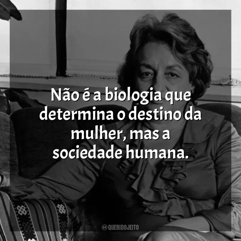Frases Betty Friedan autora: Não é a biologia que determina o destino da mulher, mas a sociedade humana.