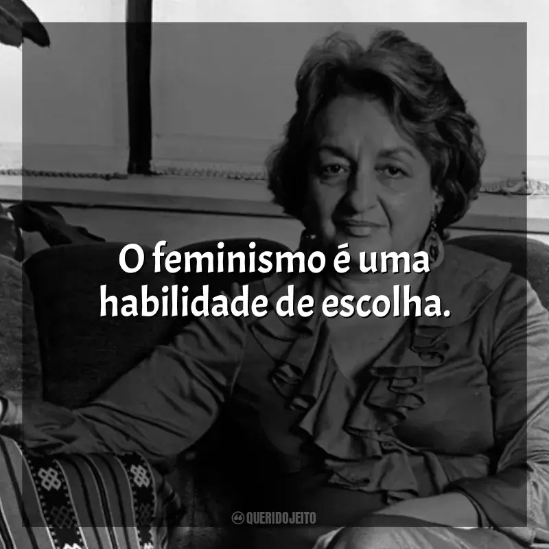 Betty Friedan frases da autora: O feminismo é uma habilidade de escolha.