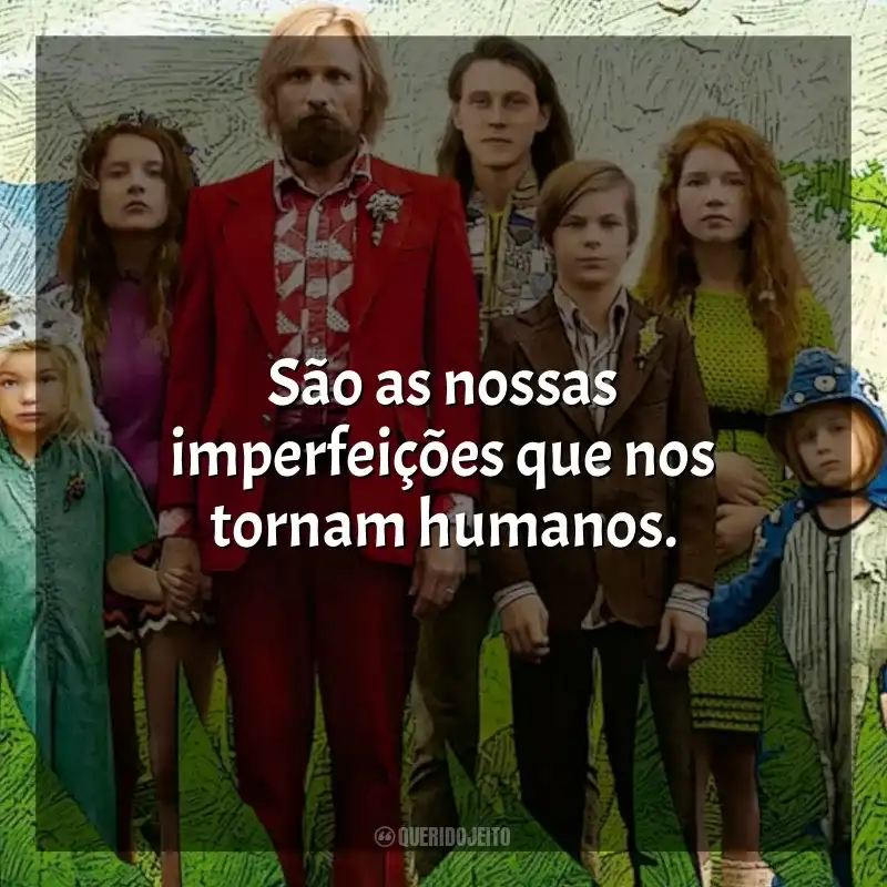 Frases de Capitão Fantástico filme: São as nossas imperfeições que nos tornam humanos.
