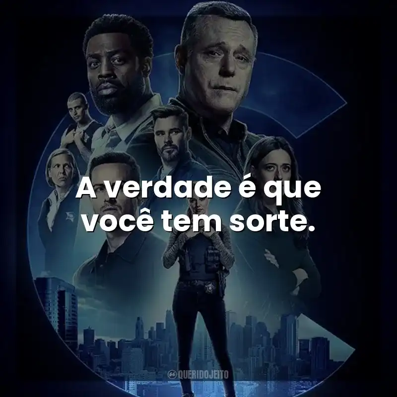 A verdade é que você tem sorte. Chicago P.D.: Distrito 21 (Série)