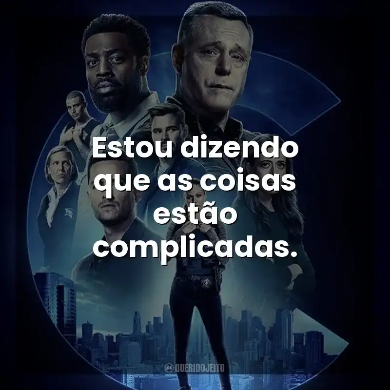 Frases de Chicago P.D.: Distrito 21 série: Estou dizendo que as coisas estão complicadas.