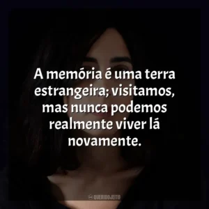 A memória é uma terra estrangeira; visitamos, mas nunca podemos realmente viver lá novamente. Claudia Durastanti