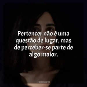 Pertencer não é uma questão de lugar, mas de perceber-se parte de algo maior. Claudia Durastanti
