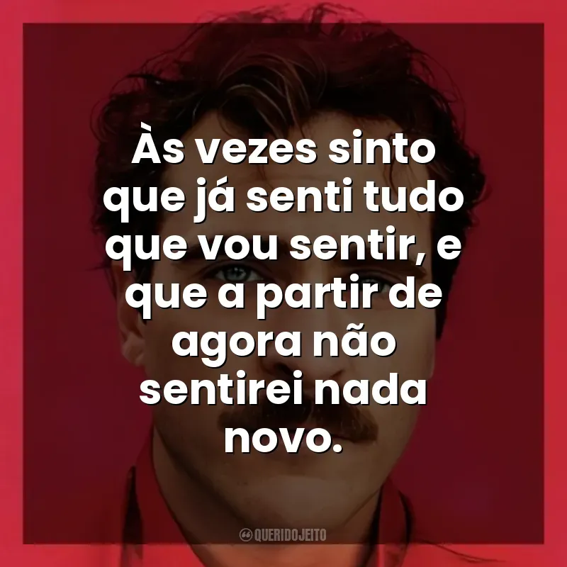 Frases de Ela filme: Às vezes sinto que já senti tudo que vou sentir, e que a partir de agora não sentirei nada novo.