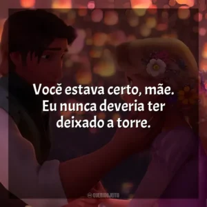 Você estava certo, mãe. Eu nunca deveria ter deixado a torre. Enrolados (Filme)