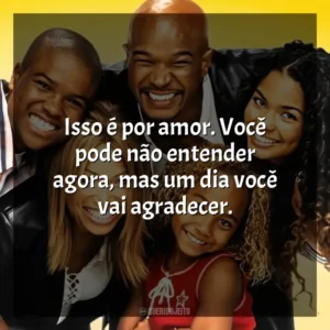 Isso é por amor. Você pode não entender agora, mas um dia você vai agradecer. Eu, a Patroa e as Crianças (Série)