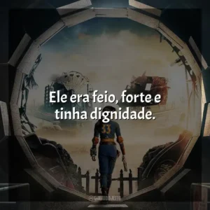 Ele era feio, forte e tinha dignidade. Fallout (Série)