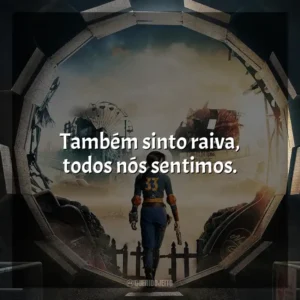 Também sinto raiva, todos nós sentimos. Fallout (Série)