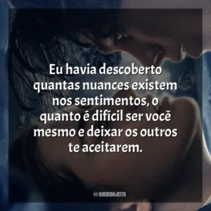 Eu havia descoberto quantas nuances existem nos sentimentos, o quanto é difícil ser você mesmo e deixar os outros te aceitarem. O Fabricante de Lágrimas (Filme)
