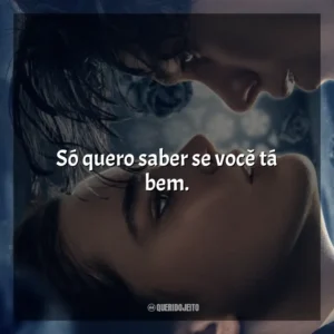 Só quero saber se você tá bem. O Fabricante de Lágrimas (Filme)