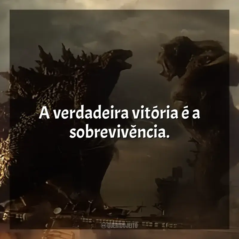 Frases Godzilla vs Kong filme: A verdadeira vitória é a sobrevivência.